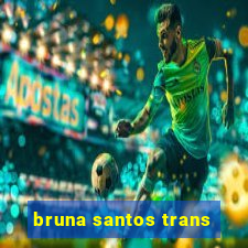 bruna santos trans